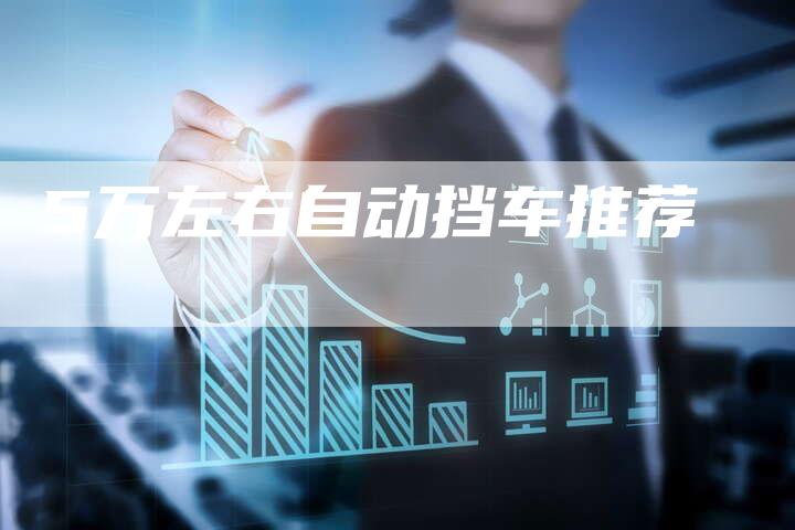 5万左右自动挡车推荐-车时代