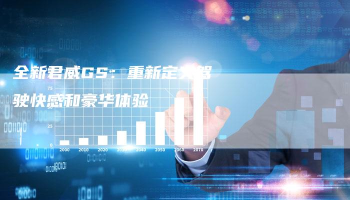 全新君威GS:重新定义驾驶快感和豪华体验-车时代