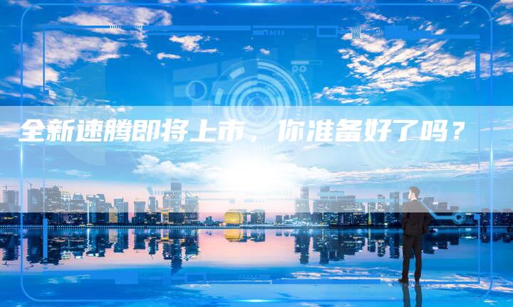 全新速腾即将上市,你准备好了吗?-车时代