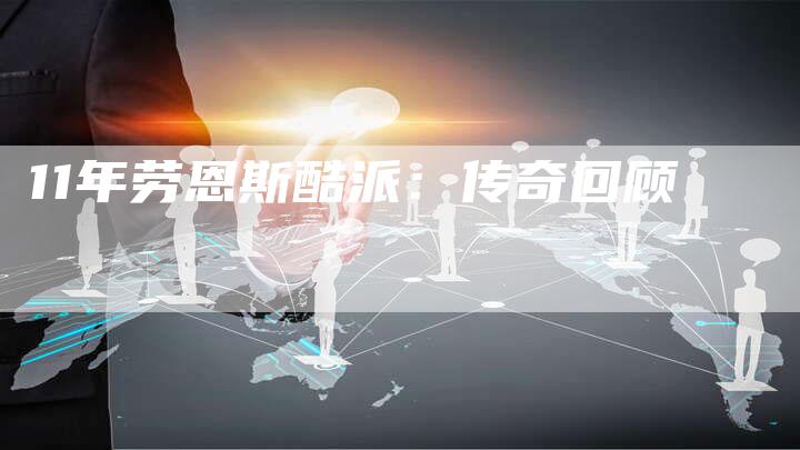 11年劳恩斯酷派：传奇回顾