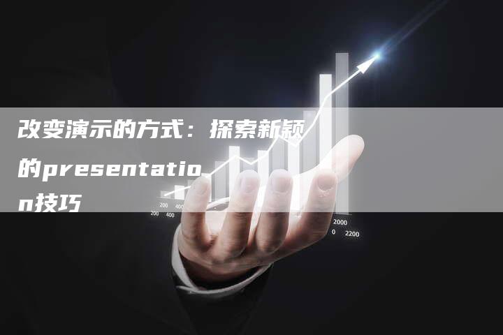 改变演示的方式:探索新颖的presentation技巧-车时代