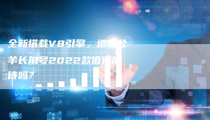 全新搭载V8引擎,道奇公羊长角号2022款值得期待吗?-车时代