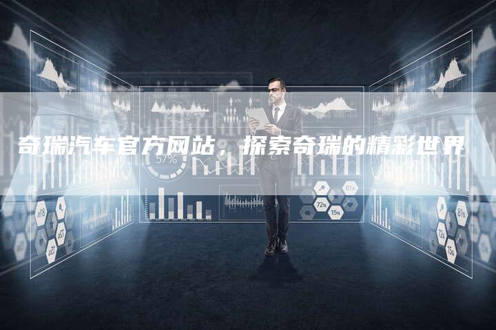 奇瑞汽车官方网站,探索奇瑞的精彩世界-车时代