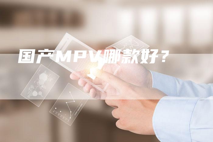 国产MPV哪款好?-车时代