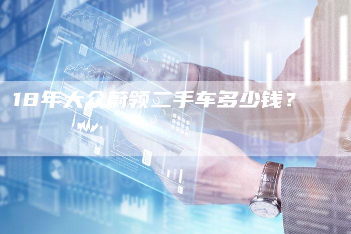 18年大众蔚领二手车多少钱?-车时代