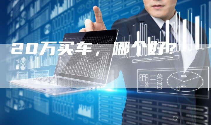 20万买车，哪个好？