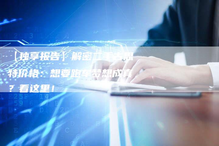 【独享报告】解密二手古思特价格:想要跑车梦想成真?看这里!-车时代