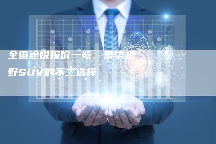 全国途锐报价一览,豪华越野SUV的不二选择-车时代