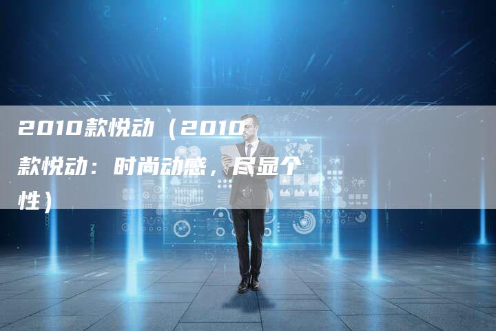 2010款悦动(2010款悦动:时尚动感,尽显个性)-车时代