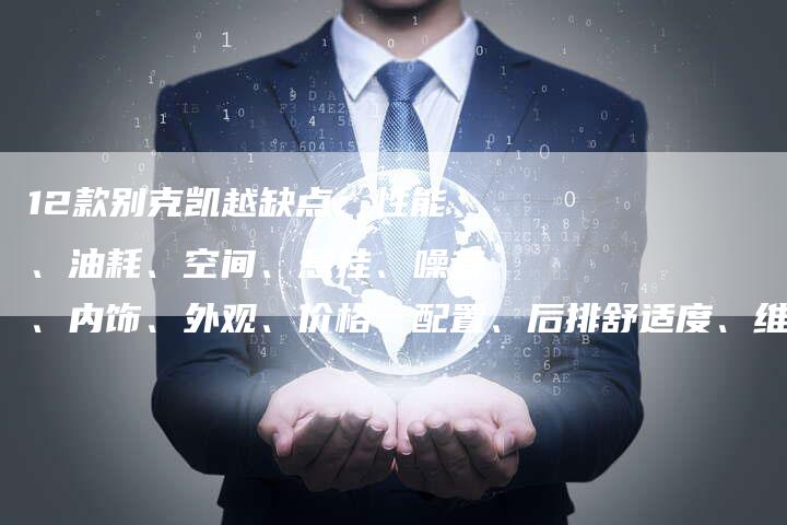 12款别克凯越缺点:性能、油耗、空间、悬挂、噪音、内饰、外观、价格、配置、后排舒适度、维修保养、品牌形