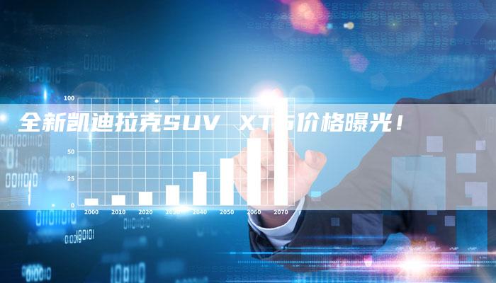 全新凯迪拉克SUV XT5价格曝光!-车时代