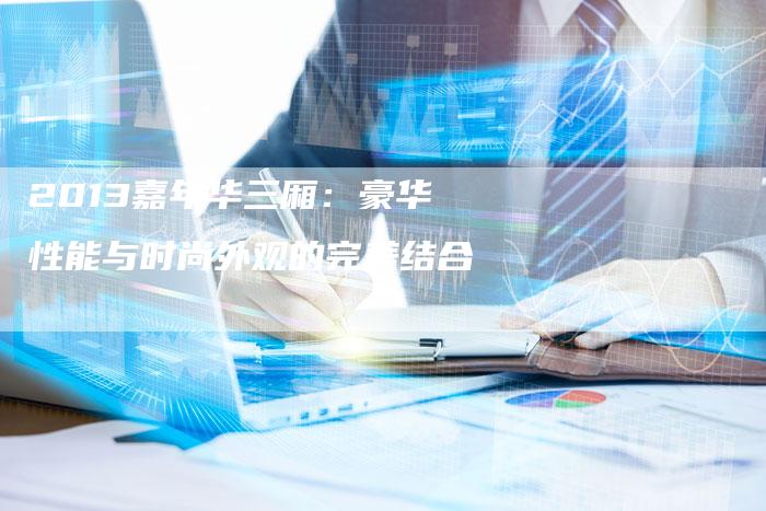 2013嘉年华三厢:豪华性能与时尚外观的完美结合-车时代