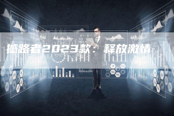 撼路者2023款：释放激情-车时代