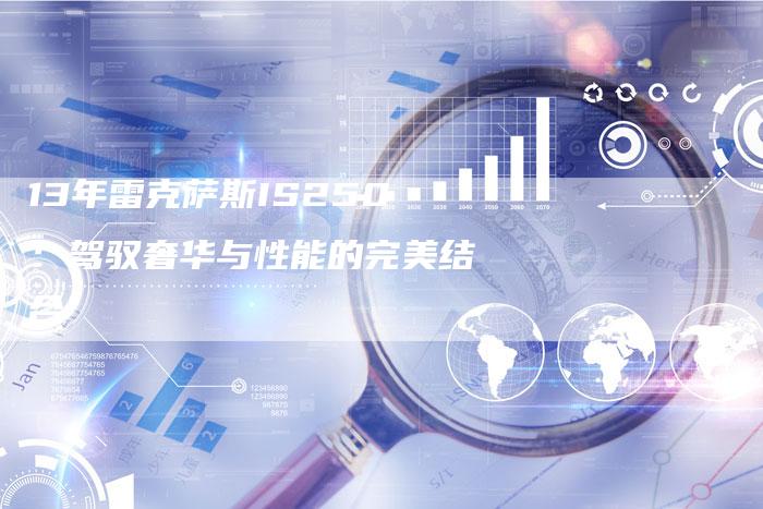 13年雷克萨斯IS250：驾驭奢华与性能的完美结合