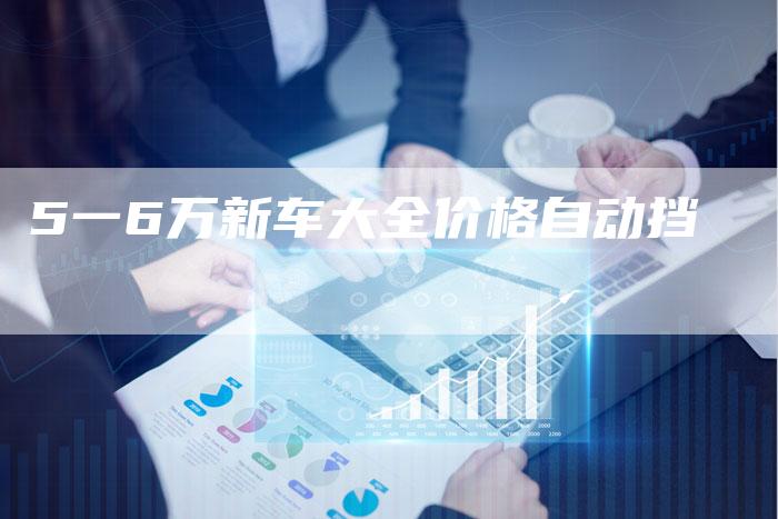 5一6万新车大全价格自动挡