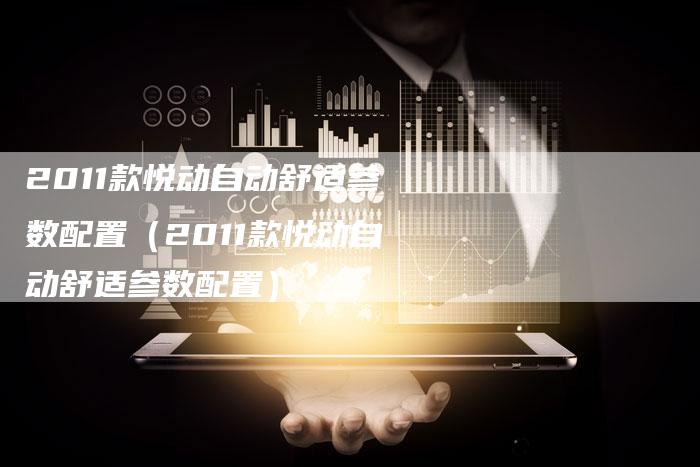 2011款悦动自动舒适参数配置(2011款悦动自动舒适参数配置)-车时代