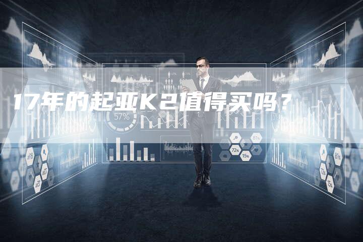 17年的起亚K2值得买吗?
