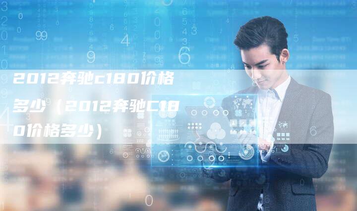 2012奔驰c180价格多少（2012奔驰C180价格多少）-车时代