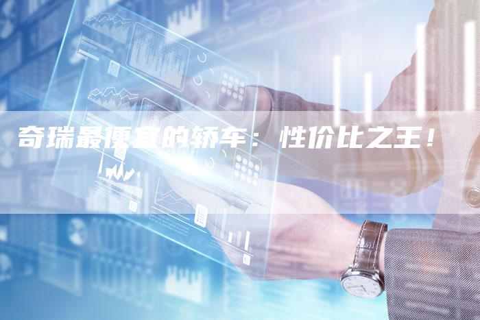 奇瑞最便宜的轿车：性价比之王！-车时代