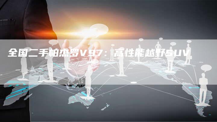 全国二手帕杰罗V97:高性能越野SUV-车时代