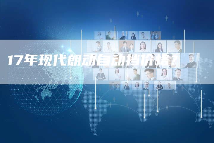 17年现代朗动自动挡价格？