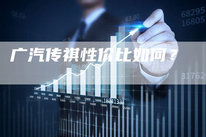 广汽传祺性价比如何?-车时代