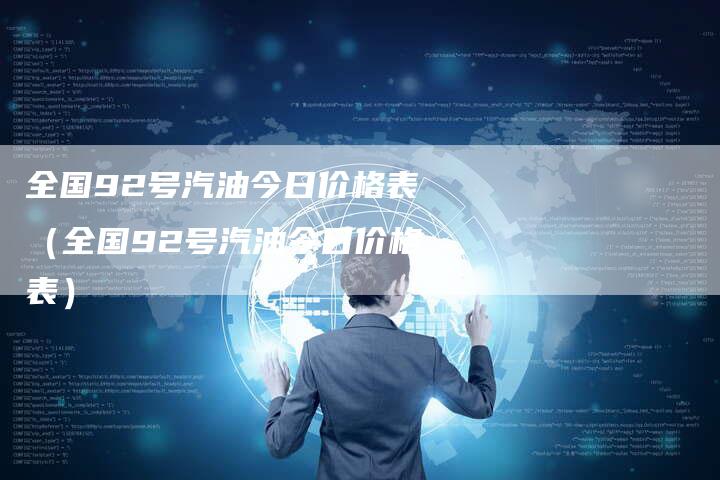 全国92号汽油今日价格表（全国92号汽油今日价格表）