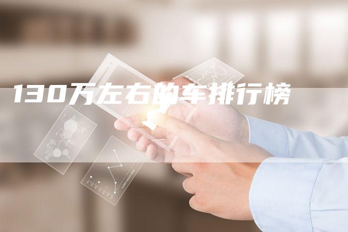 130万左右的车排行榜-车时代