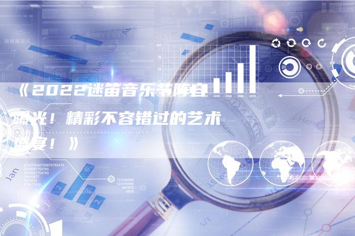 《2022迷笛音乐节阵容曝光!精彩不容错过的艺术盛宴!》-车时代