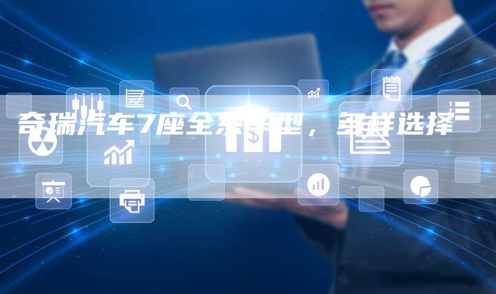 奇瑞汽车7座全系车型,多样选择-车时代