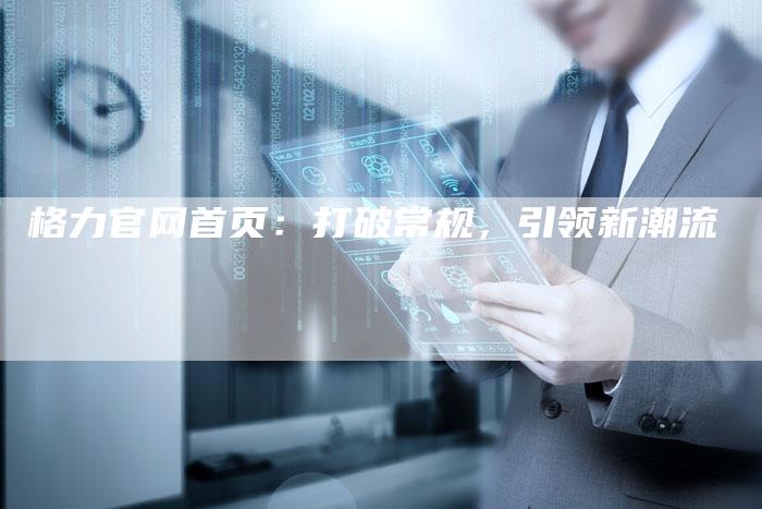 格力官网首页:打破常规,引领新潮流-车时代