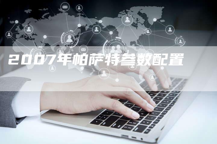 2007年帕萨特参数配置