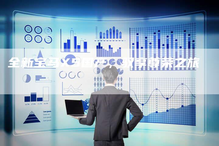 全新宝马X5国产，驭享尊荣之旅