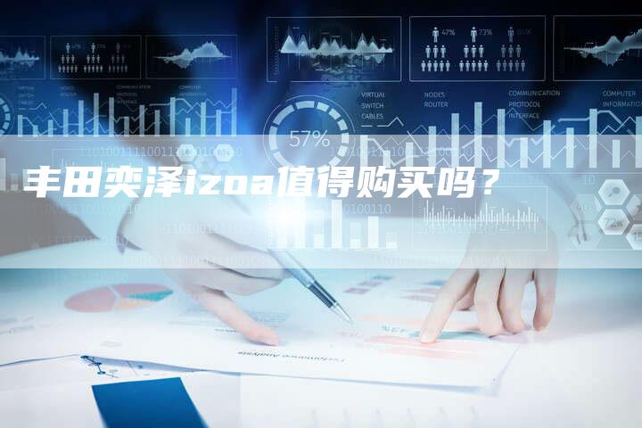 丰田奕泽izoa值得购买吗?-车时代