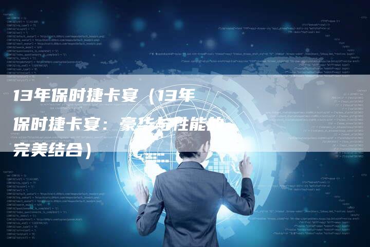 13年保时捷卡宴(13年保时捷卡宴:豪华与性能的完美结合)-车时代