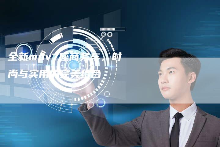 全新mpv7座商务车,时尚与实用的完美结合-车时代