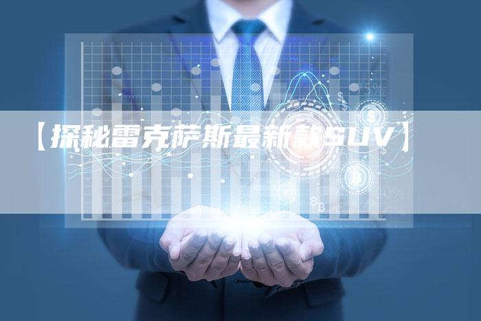 【探秘雷克萨斯最新款SUV】