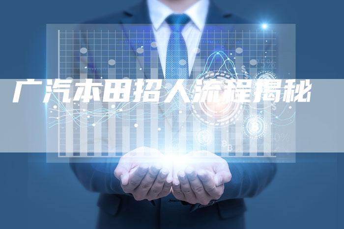 广汽本田招人流程揭秘