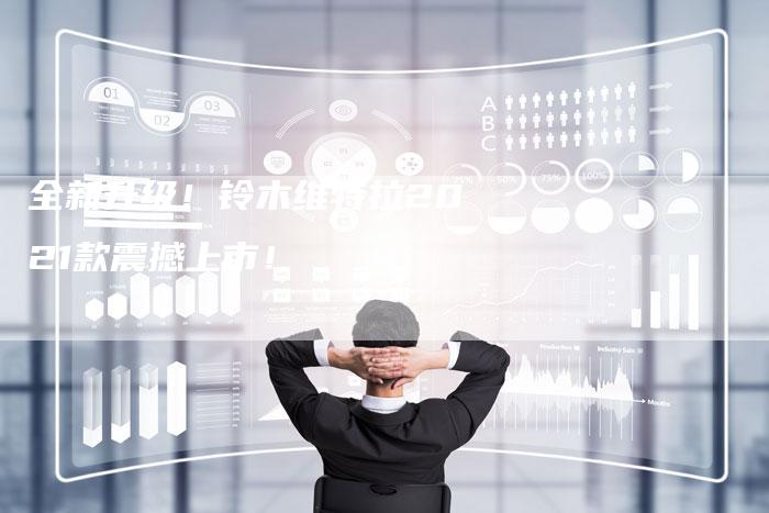 全新升级!铃木维特拉2021款震撼上市!-车时代