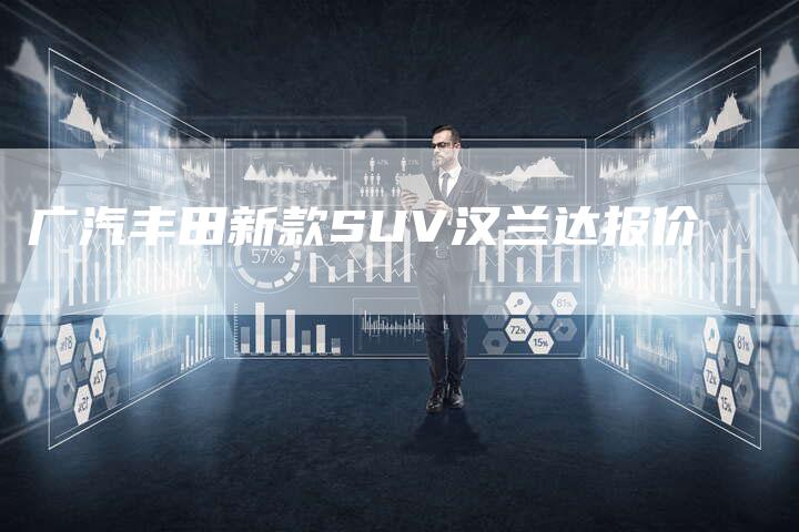 广汽丰田新款SUV汉兰达报价-车时代