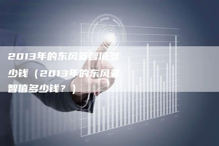 2013年的东风菱智值多少钱(2013年的东风菱智值多少钱?)-车时代