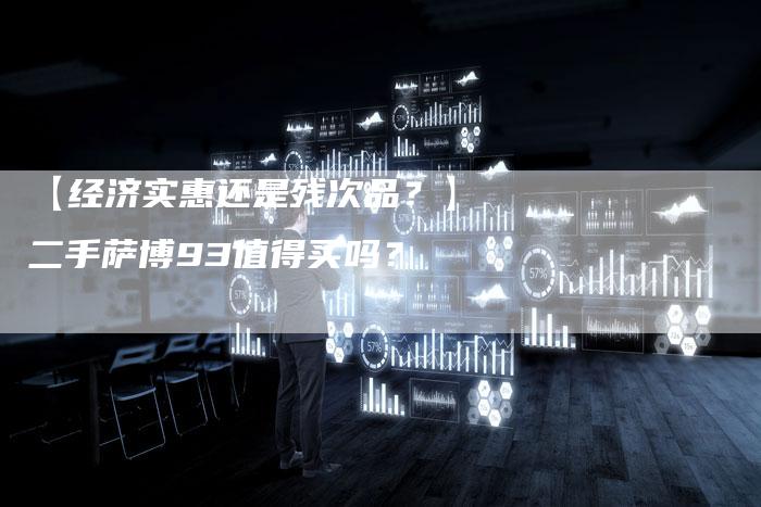 【经济实惠还是残次品?】二手萨博93值得买吗?-车时代