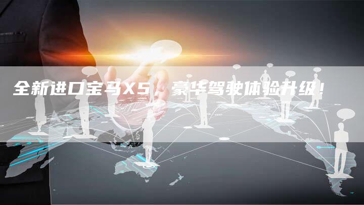 全新进口宝马X5，豪华驾驶体验升级！