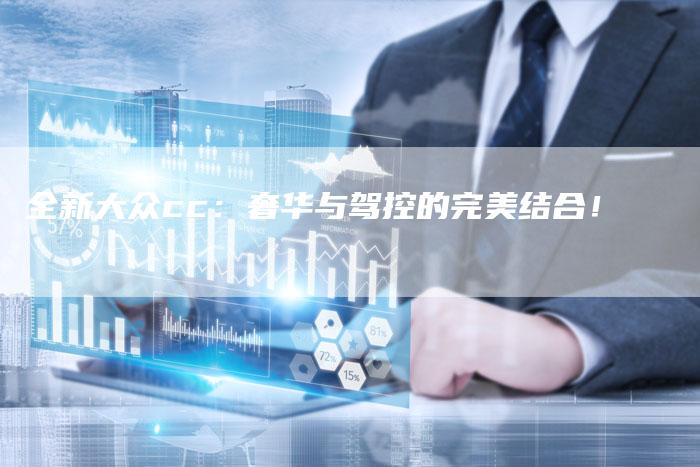 全新大众cc:奢华与驾控的完美结合!-车时代