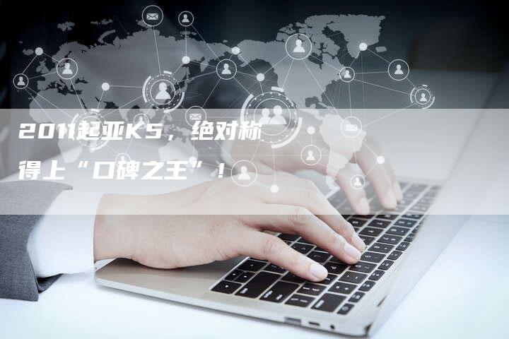 2011起亚K5，绝对称得上“口碑之王”！