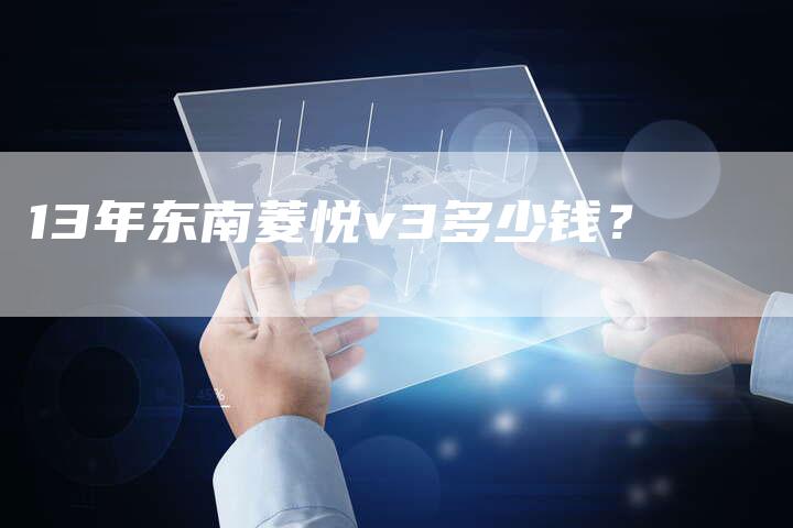 13年东南菱悦v3多少钱？-车时代