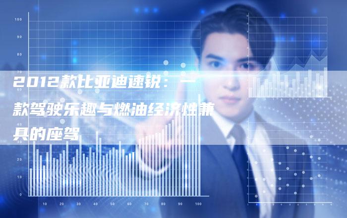 2012款比亚迪速锐:一款驾驶乐趣与燃油经济性兼具的座驾-车时代