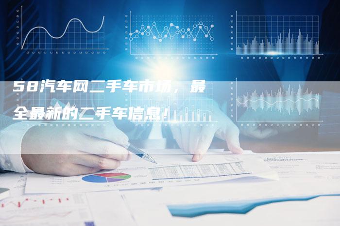 58汽车网二手车市场，最全最新的二手车信息！