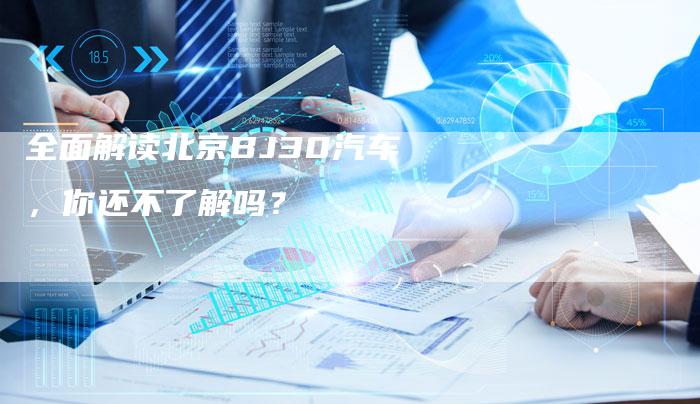 全面解读北京BJ30汽车,你还不了解吗?-车时代