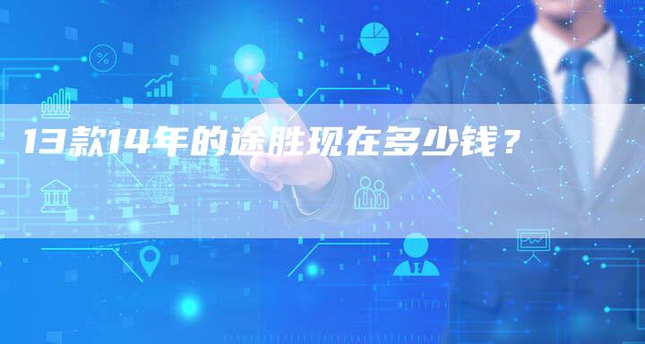 13款14年的途胜现在多少钱?-车时代